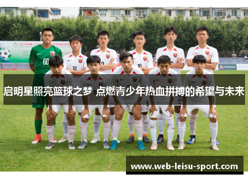 启明星照亮篮球之梦 点燃青少年热血拼搏的希望与未来