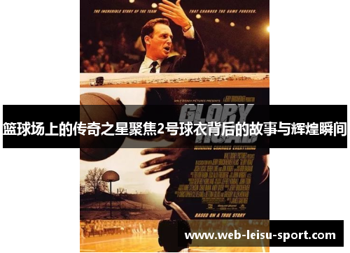 篮球场上的传奇之星聚焦2号球衣背后的故事与辉煌瞬间
