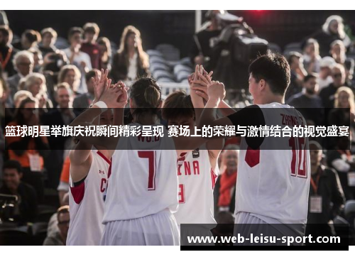 篮球明星举旗庆祝瞬间精彩呈现 赛场上的荣耀与激情结合的视觉盛宴