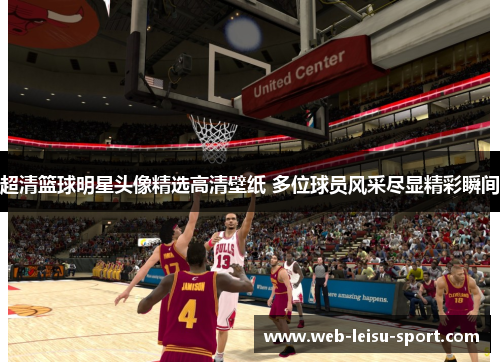 超清篮球明星头像精选高清壁纸 多位球员风采尽显精彩瞬间