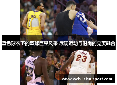 蓝色球衣下的篮球巨星风采 展现运动与时尚的完美融合