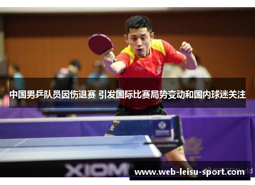 中国男乒队员因伤退赛 引发国际比赛局势变动和国内球迷关注