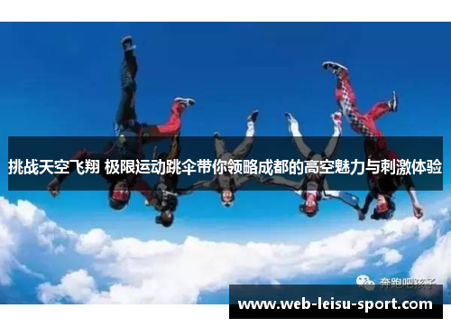 挑战天空飞翔 极限运动跳伞带你领略成都的高空魅力与刺激体验