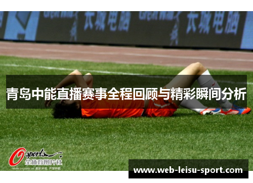 青岛中能直播赛事全程回顾与精彩瞬间分析